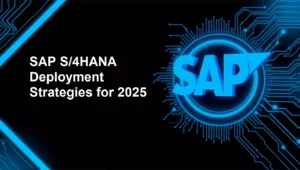 SAP S/4HANA Deployment Strategies for 2025