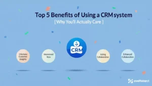 Top 5 Benefits of Using a CRM System (Why You’ll Actually Care)